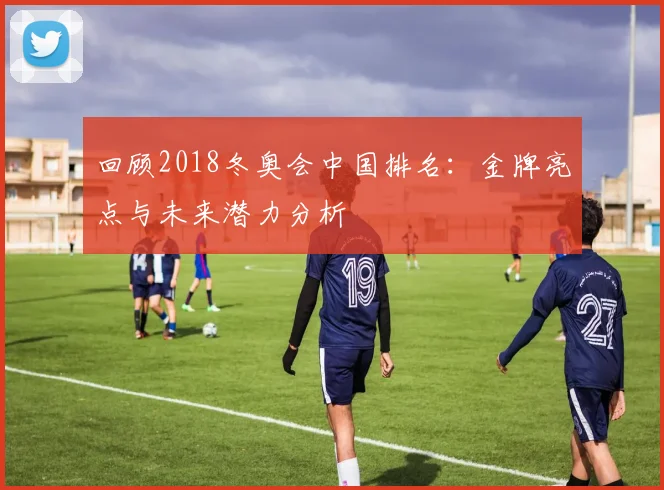 回顾2018冬奥会中国排名:金牌亮点与未来潜力分析