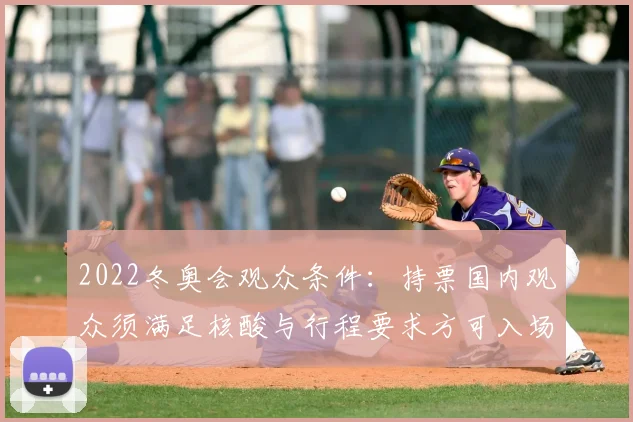 2022冬奥会观众条件：持票国内观众须满足核酸与行程要求方可入场